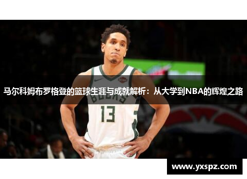 马尔科姆布罗格登的篮球生涯与成就解析：从大学到NBA的辉煌之路