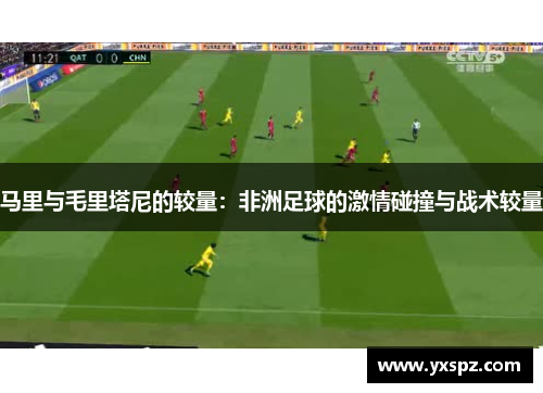 马里与毛里塔尼的较量：非洲足球的激情碰撞与战术较量