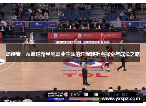 高诗岩：从篮球新星到职业生涯的辉煌转折点探索与成长之路