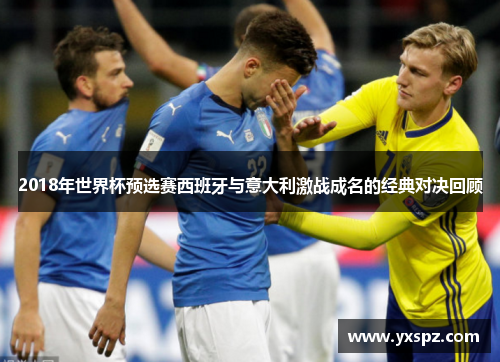 2018年世界杯预选赛西班牙与意大利激战成名的经典对决回顾